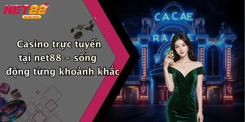 Casino trực tuyến tại net88 - sống động từng khoảnh khắc