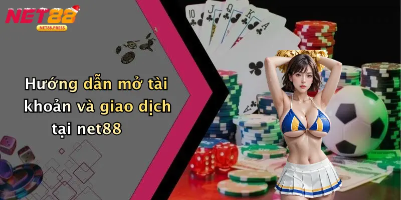 Hướng dẫn mở tài khoản và giao dịch tại net88