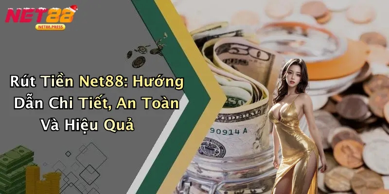 Rút Tiền Net88: Hướng Dẫn Chi Tiết, An Toàn Và Hiệu Quả